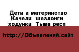 Дети и материнство Качели, шезлонги, ходунки. Тыва респ.